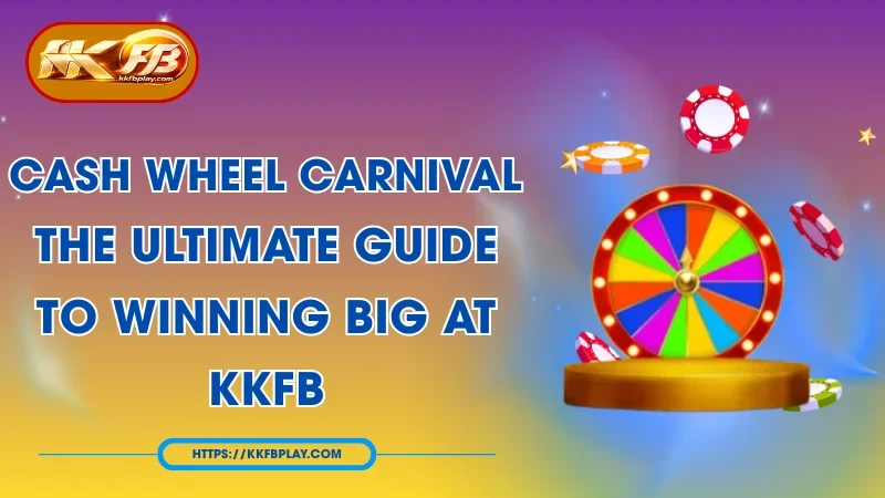 Cash Wheel Carnival: Top Strategies and Features at KKFB